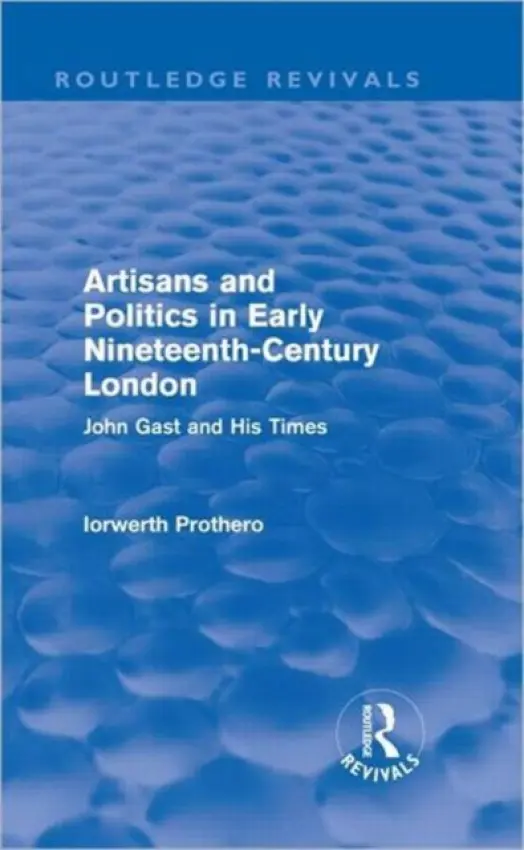 Artisans and Politics in Early Nineteenth-Century London (Routledge Revivals) - Prothero, Iorwerth