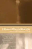 Glossary of Historical Linguistics - Campbell, Lyle (Professor of Linguistics, University of Hawai'i at Manoa) a Mixco, Mauricio J. (Professor of Linguistics, University of Utah)