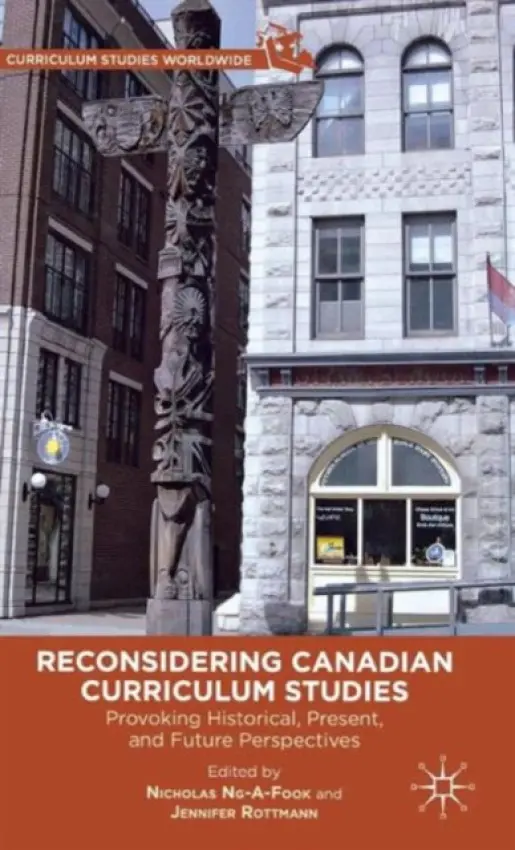 Reconsidering Canadian Curriculum Studies - Ng-A-Fook, Nicholas a Rottmann, Jennifer