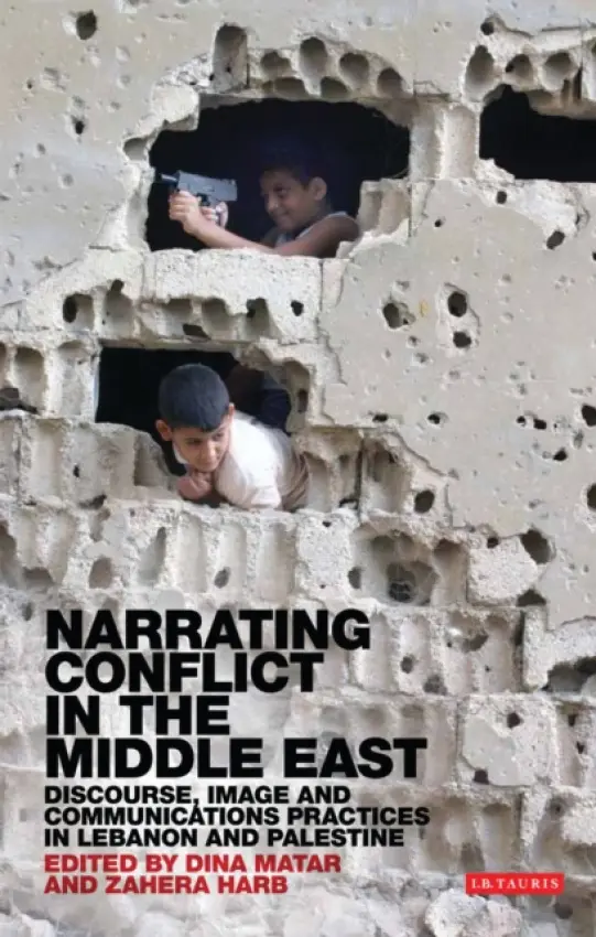 Narrating Conflict in the Middle East - Matar, Dina (SOAS, University of London, UK) a Harb, Zahera
