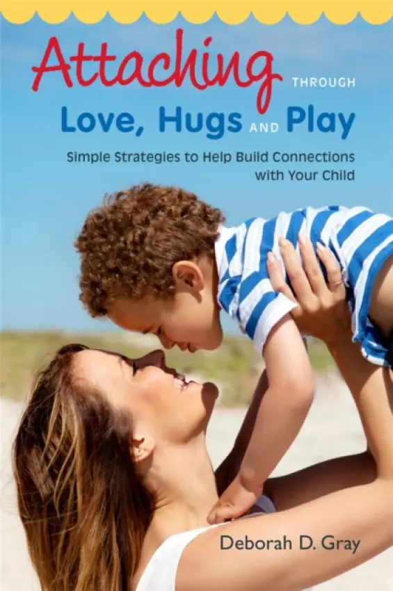 Attaching Through Love, Hugs and Play - Gray, Deborah D.