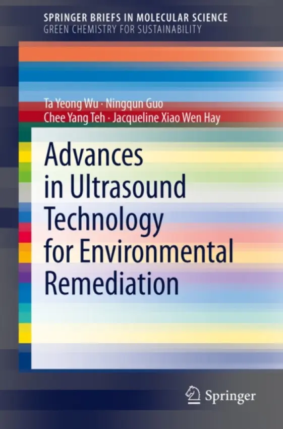 Advances in Ultrasound Technology for Environmental Remediation - Wu, Ta Yeong a Guo, Ningqun a Teh, Chee Yang a Hay, Jacqueline Xiao Wen