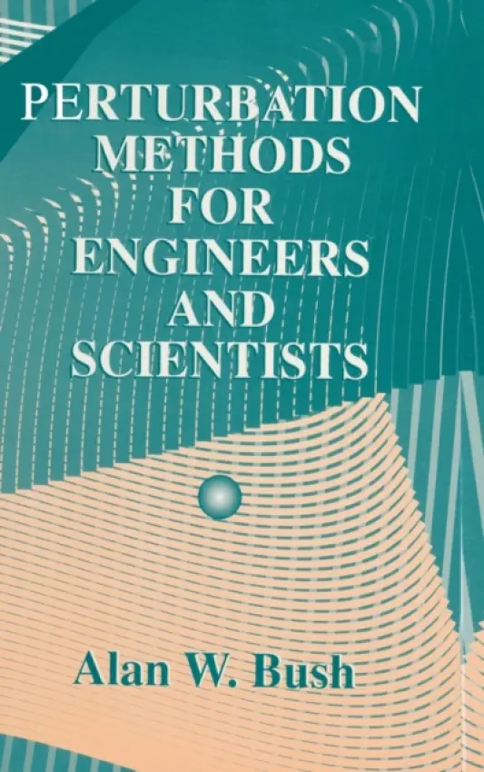 Perturbation Methods for Engineers and Scientists - Bush, Alan W.
