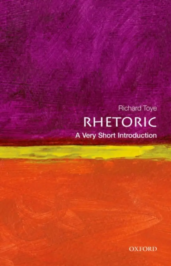 Rhetoric - Toye, Richard (Professor of Modern History, University of Exeter)