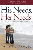 His Needs, Her Needs Participant`s Guide - Building an Affair-Proof Marriage - Harley, Willard F. Jr.