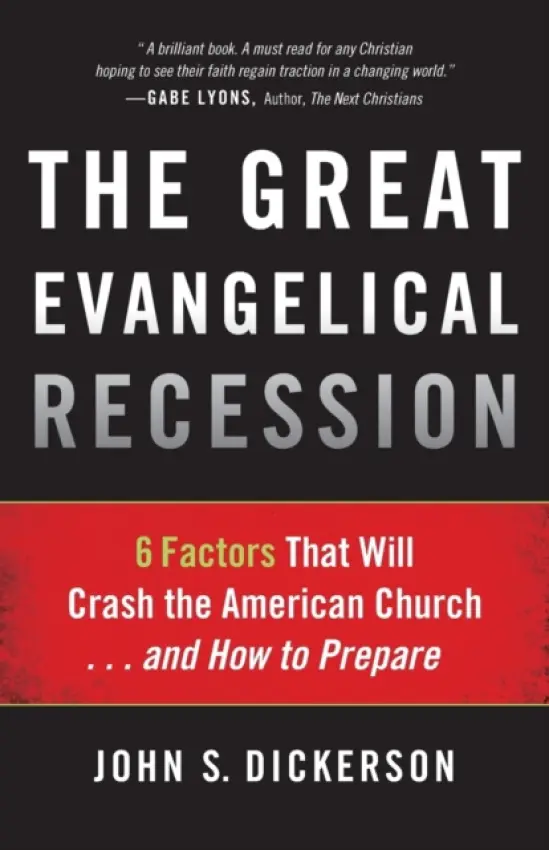 Great Evangelical Recession - 6 Factors That Will Crash the American Church...and How to Prepare - Dickerson, John S.