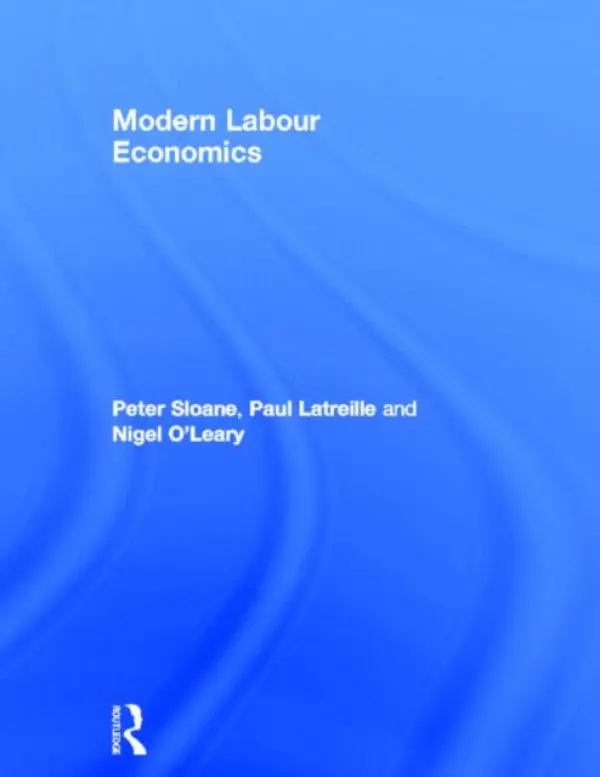Modern Labour Economics - Sloane, Peter (University of Wales, UK) a Latreille, Paul (University of Wales, UK) a O'Leary, Nigel (University of Wales, UK)