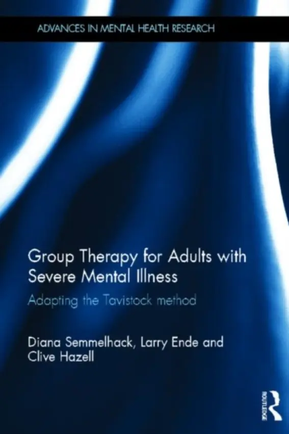 Group Therapy for Adults with Severe Mental Illness - Semmelhack, Diana (Midwestern University, USA) a Ende, Larry (Psychotherapist, Illinois, USA) a Hazell, Clive (School of the Art Institute of Chicago, USA)