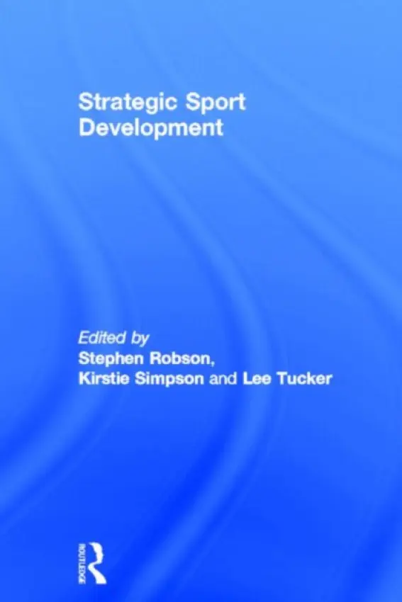 Strategic Sport Development - Robson, Stephen (Leeds Metropolitan University, UK) a Simpson, Kirstie (Warrington Collegiate Institute, UK) a Tucker, Lee (Leeds Metropolitan University, UK)