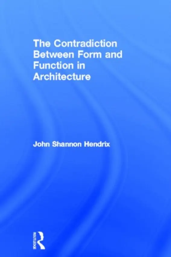 Contradiction Between Form and Function in Architecture - Hendrix, John Shannon (University of Lincoln, UK and Roger Williams University and Rhode Island School of Design, USA)