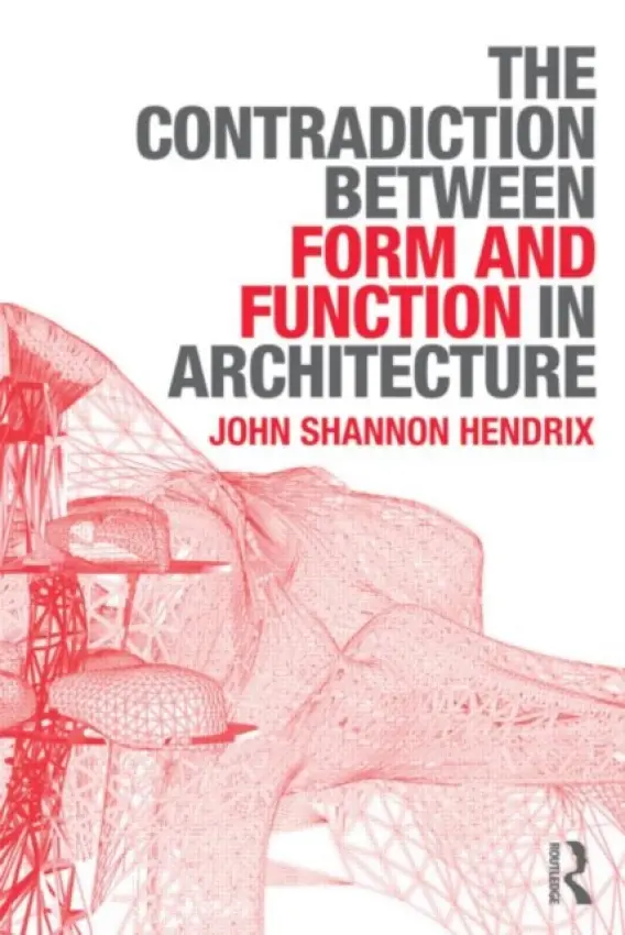 Contradiction Between Form and Function in Architecture - Hendrix, John Shannon (University of Lincoln, UK and Roger Williams University and Rhode Island School of Design, USA)