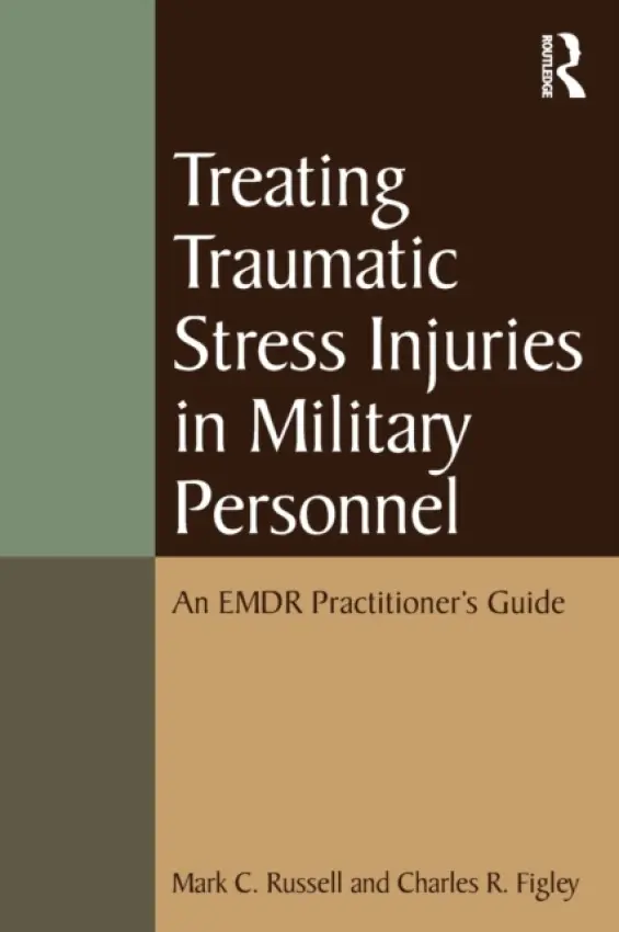 Treating Traumatic Stress Injuries in Military Personnel - Russell, Mark C. (Antioch University, Washington, USA) a Figley, Charles R. (Tulane University, Louisiana, USA)