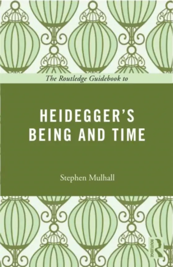 Routledge Guidebook to Heidegger's Being and Time - Mulhall, Stephen (New College, University of Oxford, UK)