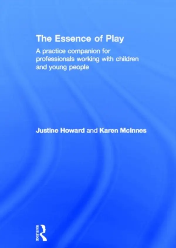Essence of Play - Howard, Justine (Swansea University, UK) a McInnes, Karen (University of Glamorgan, UK)