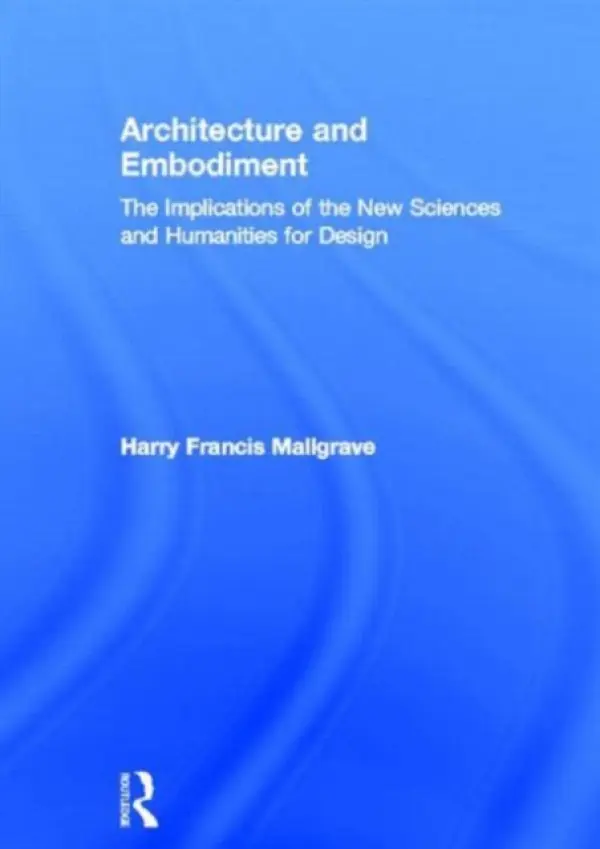 Architecture and Embodiment - Mallgrave, Harry Francis