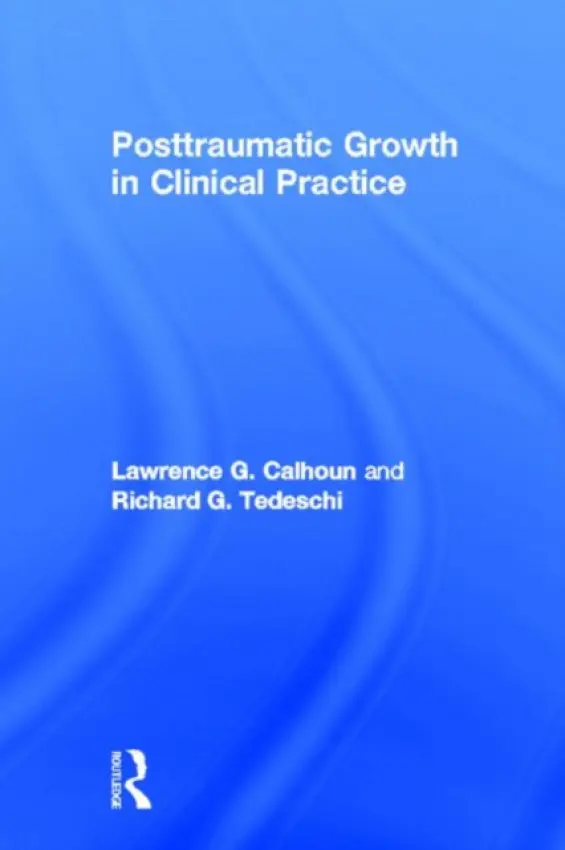 Posttraumatic Growth in Clinical Practice - Calhoun, Lawrence G. (University of North Carolina at Charlotte, USA) a Tedeschi, Richard G. (University of North Carolina at Charlotte, USA)