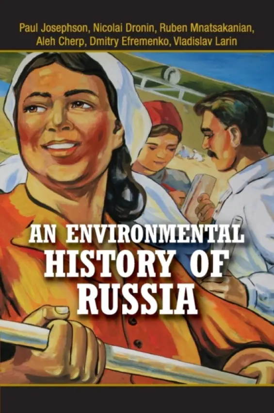 Environmental History of Russia - Josephson, Paul a Dronin, Nicolai (Moscow State University) a Mnatsakanian, Ruben (Central European University, Budapest) a Cherp, Aleh (Central European University, Budapest) a Efremenko, Dmitry a Larin, Vladislav