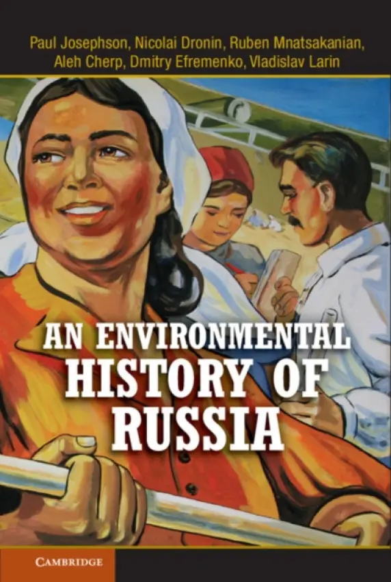 Environmental History of Russia - Josephson, Paul a Dronin, Nicolai (Moscow State University) a Mnatsakanian, Ruben (Central European University, Budapest) a Cherp, Aleh (Central European University, Budapest) a Efremenko, Dmitry a Larin, Vladislav