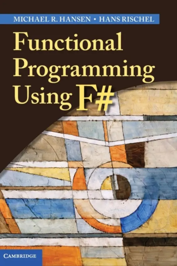 Functional Programming Using F# - Hansen, Michael R. (Technical University of Denmark, Lyngby) a Rischel, Hans (Technical University of Denmark, Lyngby)