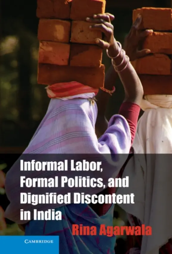 Informal Labor, Formal Politics, and Dignified Discontent in India - Agarwala, Rina (The Johns Hopkins University)