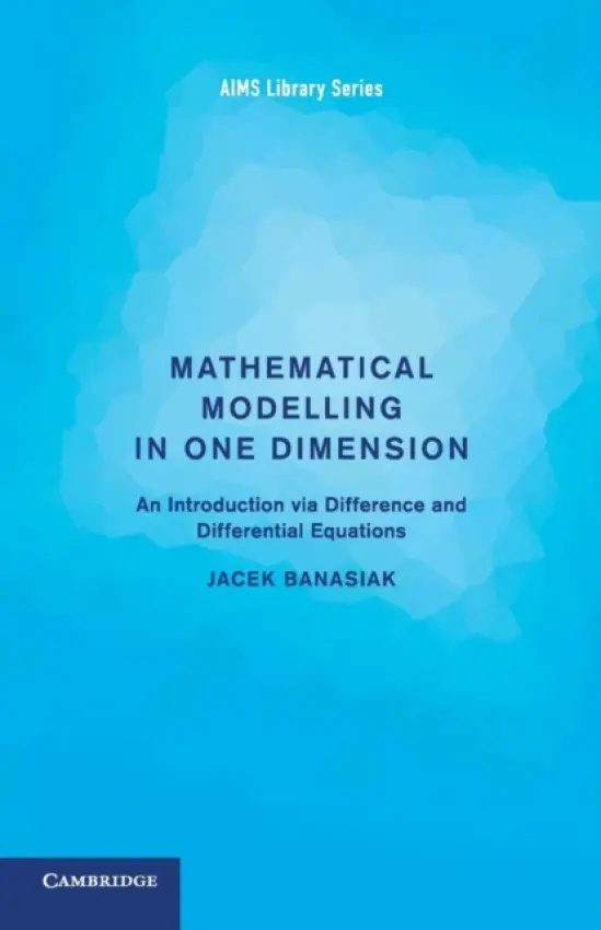 Mathematical Modelling in One Dimension - Banasiak, Jacek (University of KwaZulu-Natal, South Africa)