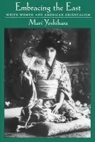 Embracing the East - Yoshihara, Mari (Assistant Professor of American Studies, Assistant Professor of American Studies, University of Hawaii, Manoa)