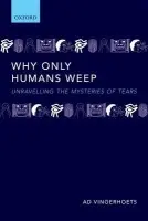 Why Only Humans Weep - Vingerhoets, Ad (Professor of Clinical Psychology at Tilburg University, Tilburg, The Netherlands)