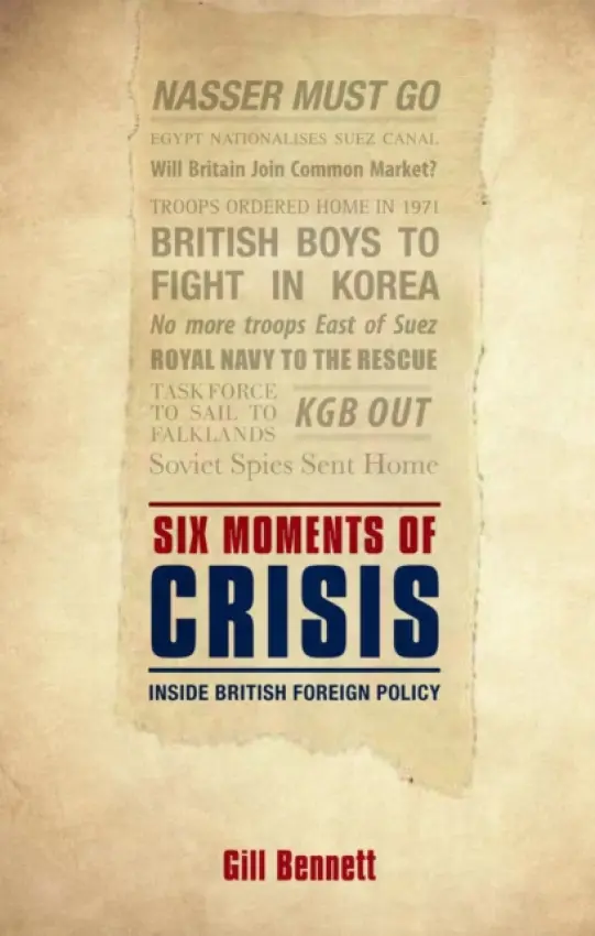Six Moments of Crisis - Bennett, Gill (Former Chief Historian of the Foreign  a  Commonwealth Office)