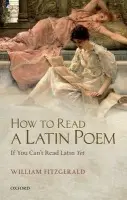 How to Read a Latin Poem - Fitzgerald, William (Professor of Latin Language a Literature, King's College London)
