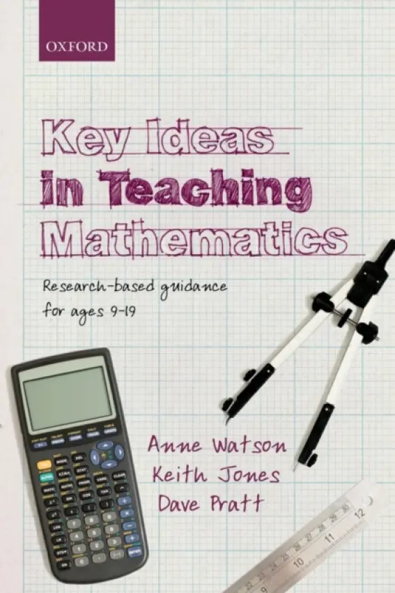 Key Ideas in Teaching Mathematics - Watson, Anne (Department of Education, University of Oxford) a Jones, Keith (School of Education, University of Southampton) a Pratt, Dave (Institute of Education, University of London)
