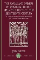 Forms and Orders of Western Liturgy from the Tenth to the Eighteenth Century - Harper