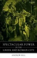 Spectacular Power in the Greek and Roman City - Bell, Andrew (Associate Professor of History, University of Nevada, Las Vegas)