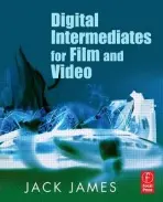 Digital Intermediates for Film and Video - James, Jack (Surreal Road, UK)