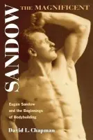 Sandow the Magnificent - Chapman, David L.