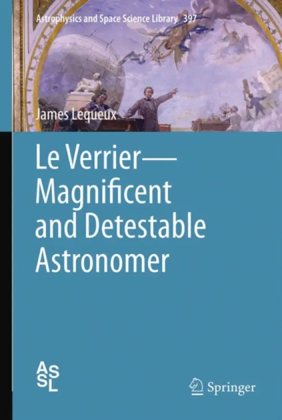 Le Verrier-Magnificent and Detestable Astronomer - Lequeux, James