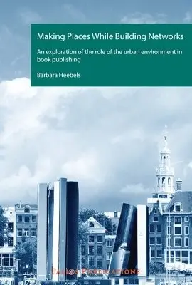Making Places While Building Networks - Heebels, Barbara