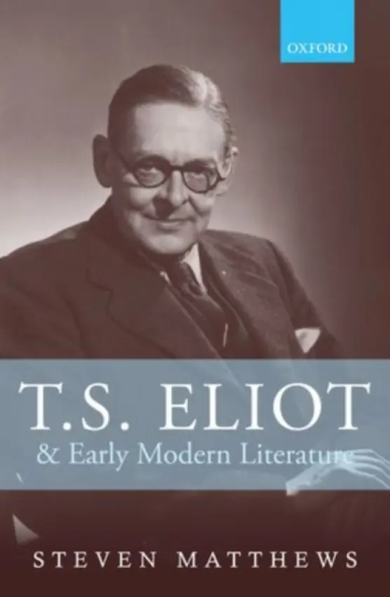 T.S. Eliot and Early Modern Literature - Matthews, Steven (Professor of English Literature, Oxford Brookes University)
