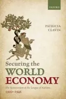 Securing the World Economy - Clavin, Patricia (Professor of International History, Professor of International History, Jesus College, Oxford)