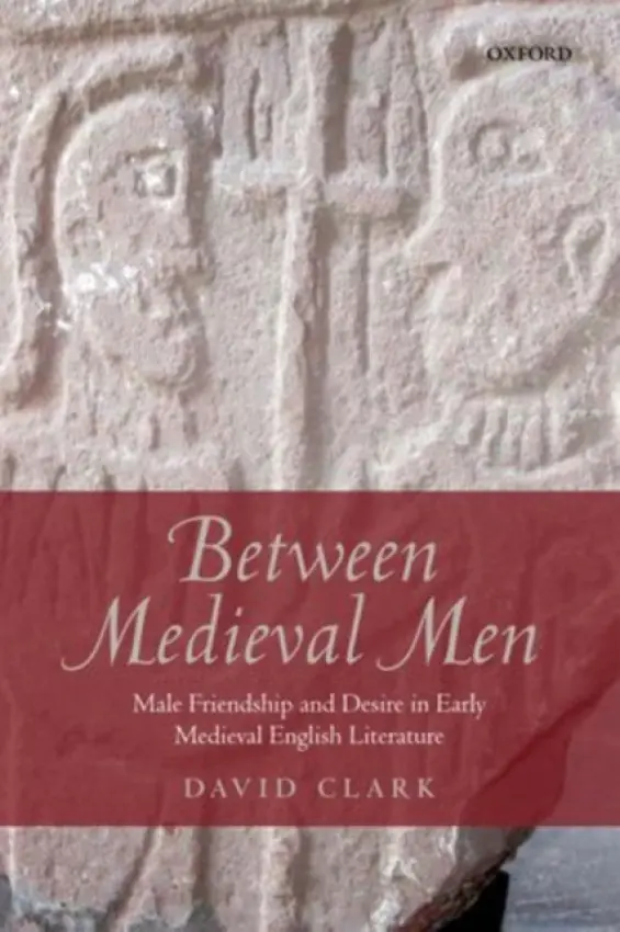 Between Medieval Men - Clark, David (Lecturer in Old English, University of Leicester)
