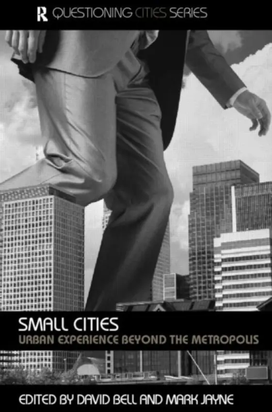 Small Cities - Bell, David (University of Leeds, UK) a Jayne, Mark (University of Leeds, UK)