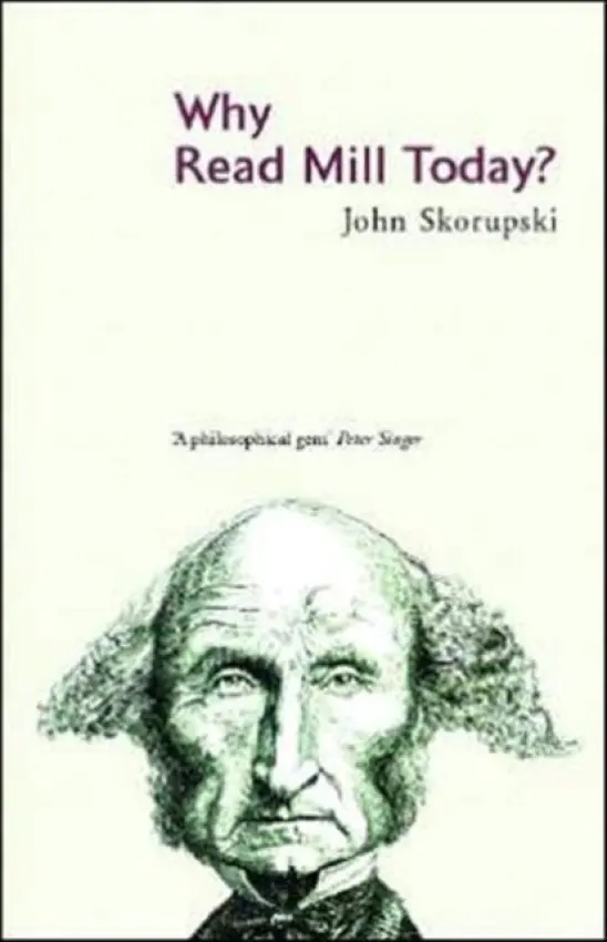 Why Read Mill Today? - John, Skorupski (University of St. Andrews, UK)