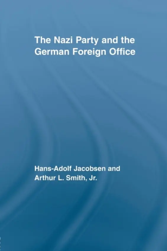 Nazi Party and the German Foreign Office - Jacobsen, Hans-Adolph a Smith Jr., Arthur L.