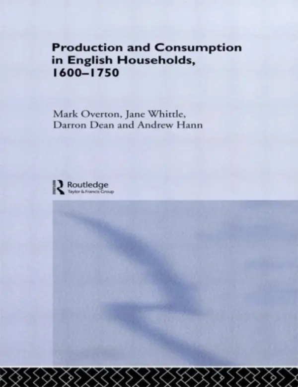 Production and Consumption in English Households 1600-1750 - Dean, Darron a Hann, Andrew (University of Exeter, UK) a Overton, Mark (University of Exeter, UK) a Whittle, Jane (University of Exeter, UK)
