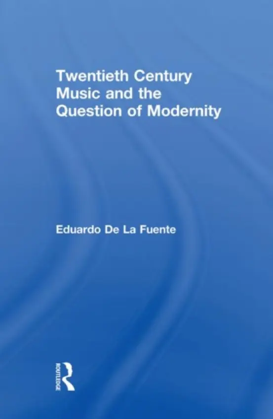 Twentieth Century Music and the Question of Modernity - de la Fuente, Eduardo (Flinders University, Australia)