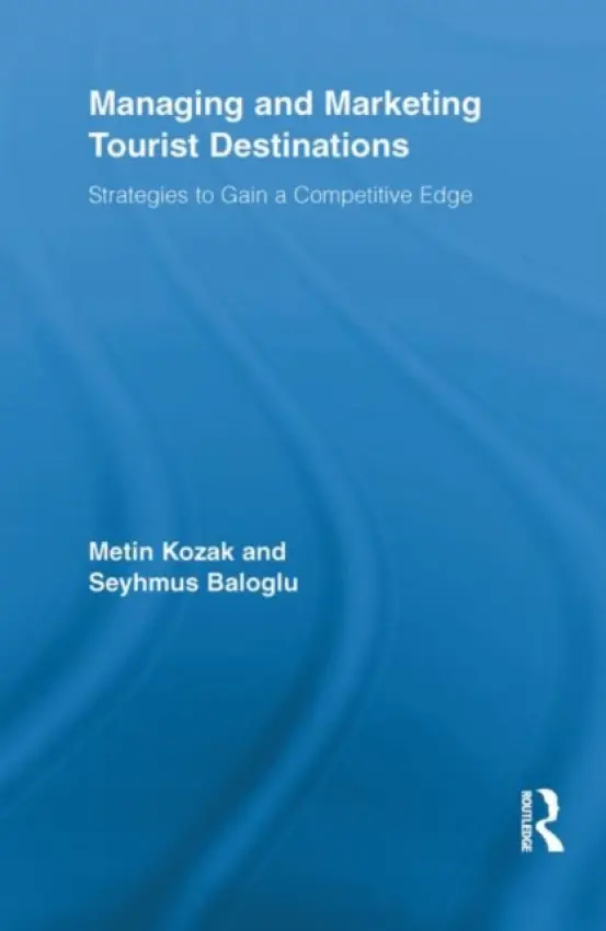 Managing and Marketing Tourist Destinations - Kozak, Metin a Baloglu, Seyhmus (University of Nevada, USA)