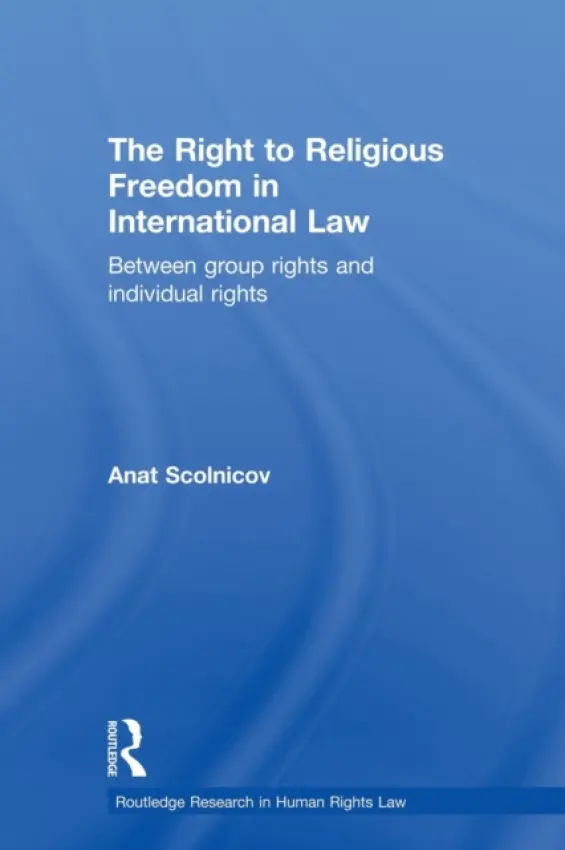 Right to Religious Freedom in International Law - Scolnicov, Anat (University of Cambridge, UK)