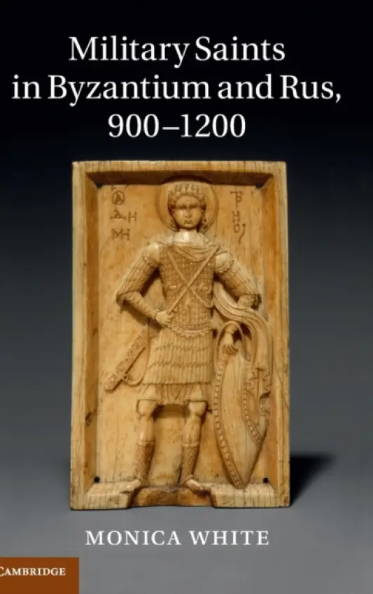 Military Saints in Byzantium and Rus, 900-1200 - White, Monica (University of Nottingham)