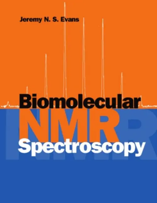 Biomolecular NMR Spectroscopy - Evans, Jeremy N. S. (Associate Professor of Biochemistry and Biophysics and Director of the Center for NMR Spectroscopy, Associate Professor of Biochemistry and Biophysics and Director of the Center for NMR Spectroscopy, Washington State University, Pullm