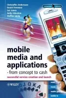 Mobile Media and Applications, From Concept to Cash - Andersson, Christoffer (Ericsson) a Freeman, Daniel (Ericsson Mobility World) a James, Ian (Ericsson) a Johnston, Andy (Ericsson) a Ljung, Staffan (Ericsson)