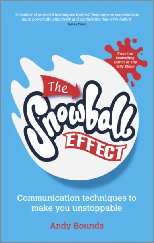 The Snowball Effectâ€“ Communication Techniques to Make You Unstoppable - Andy  Bounds